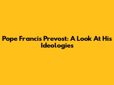 Pope Francis Prevost: A Look At His Ideologies