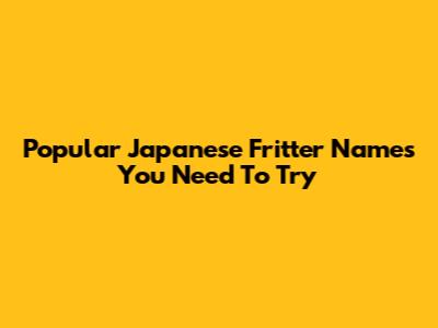 Popular Japanese Fritter Names You Need To Try