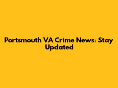 Portsmouth VA Crime News: Stay Updated