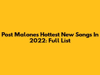Post Malone's Hottest New Songs In 2022: Full List
