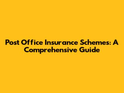 Post Office Insurance Schemes: A Comprehensive Guide