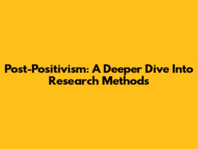 Post-Positivism: A Deeper Dive Into Research Methods