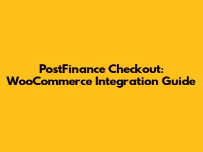 PostFinance Checkout: WooCommerce Integration Guide