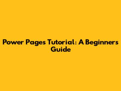 Power Pages Tutorial: A Beginner's Guide