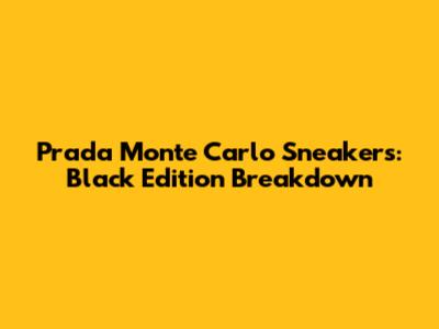 Prada Monte Carlo Sneakers: Black Edition Breakdown