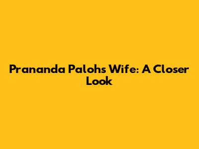 Prananda Paloh's Wife: A Closer Look