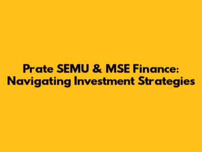 Prate SEMU & MSE Finance: Navigating Investment Strategies