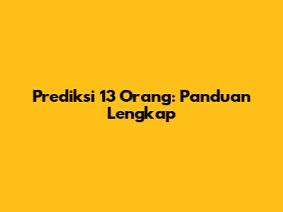 Prediksi 13 Orang: Panduan Lengkap