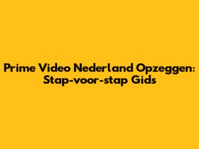Prime Video Nederland Opzeggen: Stap-voor-stap Gids