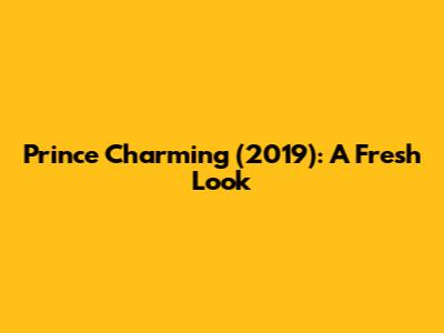 Prince Charming (2019): A Fresh Look