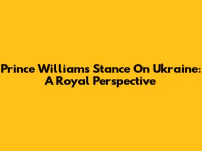 Prince William's Stance On Ukraine: A Royal Perspective