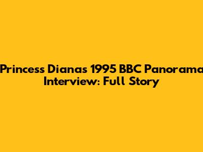 Princess Diana's 1995 BBC Panorama Interview: Full Story