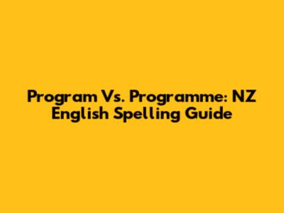 Program Vs. Programme: NZ English Spelling Guide