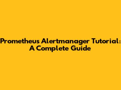 Prometheus Alertmanager Tutorial: A Complete Guide