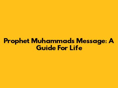Prophet Muhammad's Message: A Guide For Life