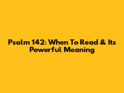 Psalm 142: When To Read & Its Powerful Meaning
