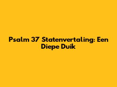 Psalm 37 Statenvertaling: Een Diepe Duik