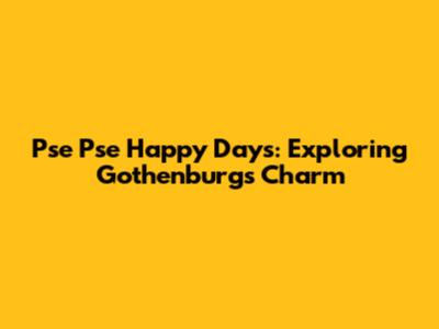 Pse Pse Happy Days: Exploring Gothenburg's Charm