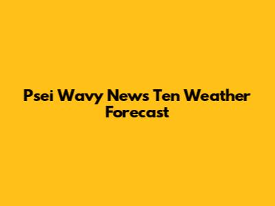 Psei Wavy News Ten Weather Forecast