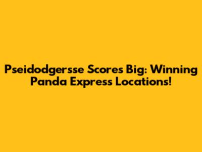 Pseidodgersse Scores Big: Winning Panda Express Locations!