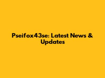 Pseifox43se: Latest News & Updates