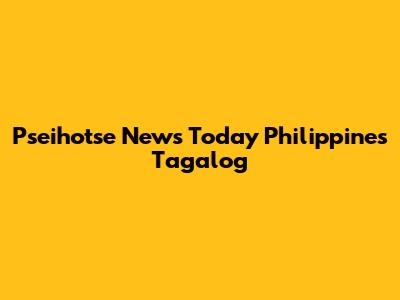 Pseihotse News Today Philippines Tagalog