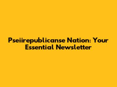 Pseiirepublicanse Nation: Your Essential Newsletter