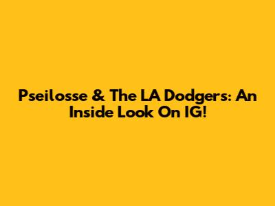 Pseilosse & The LA Dodgers: An Inside Look On IG!