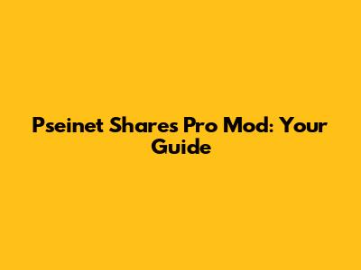 Pseinet Shares Pro Mod: Your Guide