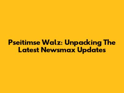 Pseitimse Walz: Unpacking The Latest Newsmax Updates