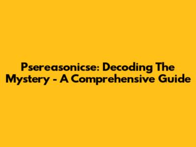 Psereasonicse: Decoding The Mystery - A Comprehensive Guide