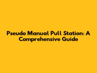 Pseudo Manual Pull Station: A Comprehensive Guide