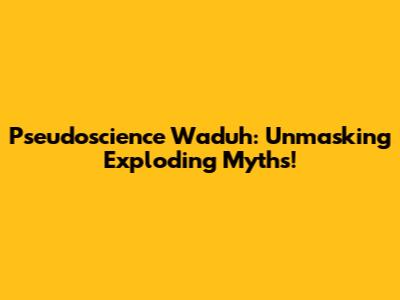 Pseudoscience Waduh: Unmasking Exploding Myths!