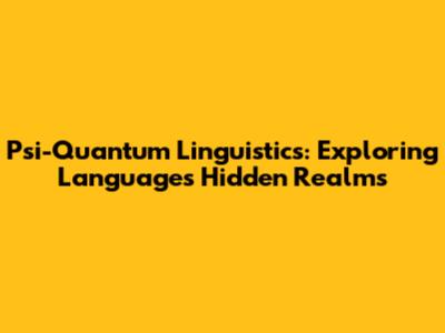 Psi-Quantum Linguistics: Exploring Language's Hidden Realms