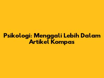 Psikologi: Menggali Lebih Dalam Artikel Kompas