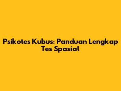 Psikotes Kubus: Panduan Lengkap Tes Spasial