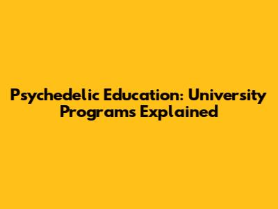 Psychedelic Education: University Programs Explained