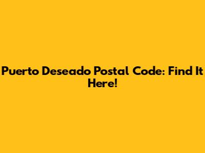 Puerto Deseado Postal Code: Find It Here!