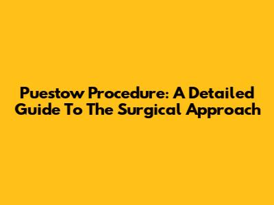 Puestow Procedure: A Detailed Guide To The Surgical Approach