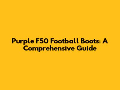 Purple F50 Football Boots: A Comprehensive Guide