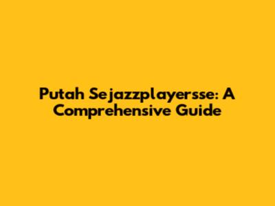 Putah Sejazzplayersse: A Comprehensive Guide