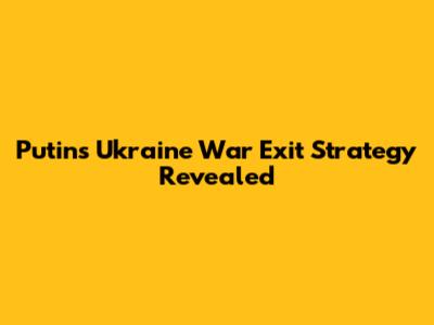 Putin's Ukraine War Exit Strategy Revealed