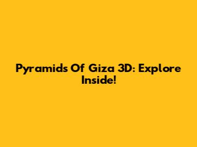 Pyramids Of Giza 3D: Explore Inside!