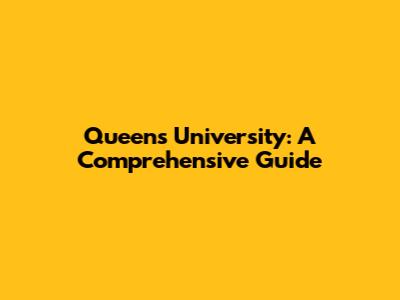 Queen's University: A Comprehensive Guide