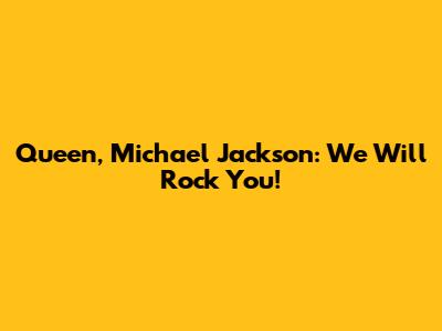 Queen, Michael Jackson: We Will Rock You!