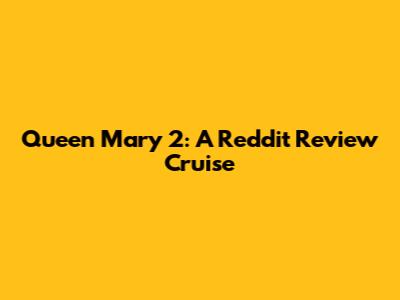 Queen Mary 2: A Reddit Review Cruise