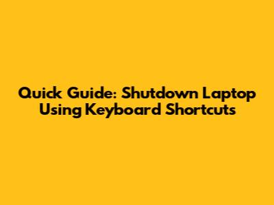 Quick Guide: Shutdown Laptop Using Keyboard Shortcuts