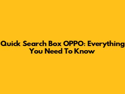 Quick Search Box OPPO: Everything You Need To Know