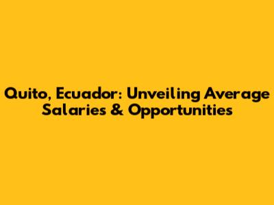 Quito, Ecuador: Unveiling Average Salaries & Opportunities