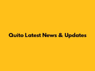 Quito Latest News & Updates